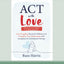 ACT with Love: Stop Struggling, Reconcile Differences, and Strengthen Your Relationship with Acceptance and Commitment Therapy