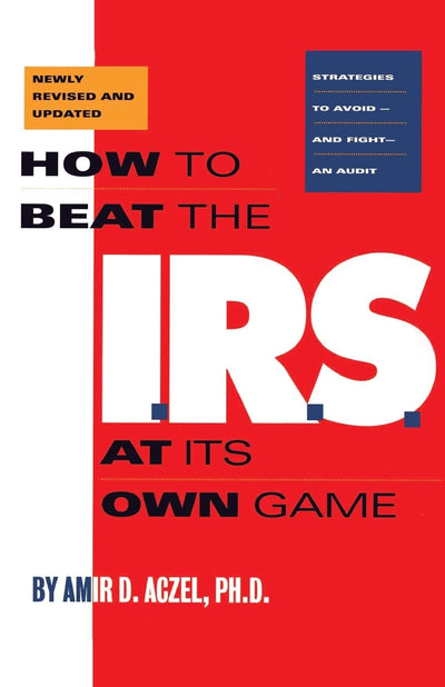 How to Beat the I.R.S. at Its Own Game: Strategies to Avoid--and Fight--an Audit