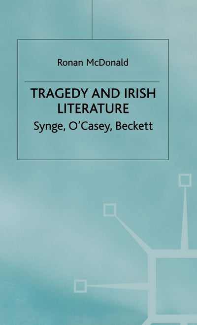 Tragedy and Irish Literature: Synge, O'Casey, Beckett