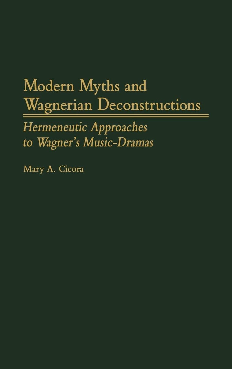 Modern Myths and Wagnerian Deconstructions: Hermeneutic Approaches to Wagner's Music-Dramas (Contributions to the Study of Music and Dance)
