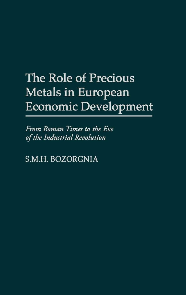 The Role of Precious Metals in European Economic Development: From Roman Times to the Eve of the Industrial Revolution (Contributions in Economics and Economic History)