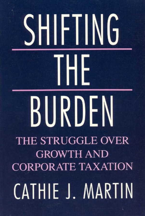 Shifting the Burden: The Struggle over Growth and Corporate Taxation (American Politics and Political Economy Series)