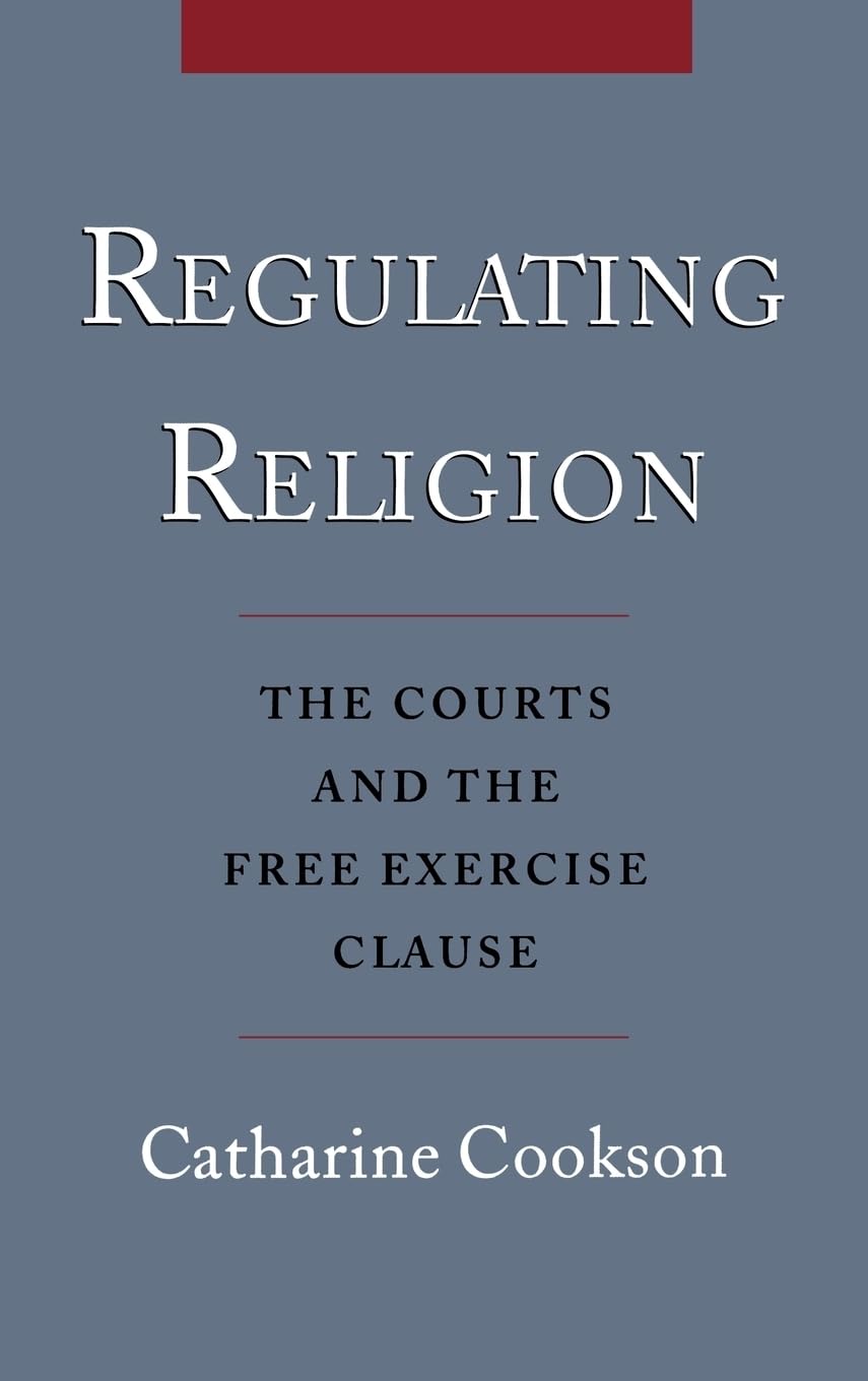 Regulating Religion: The Courts and the Free Excercise Clause