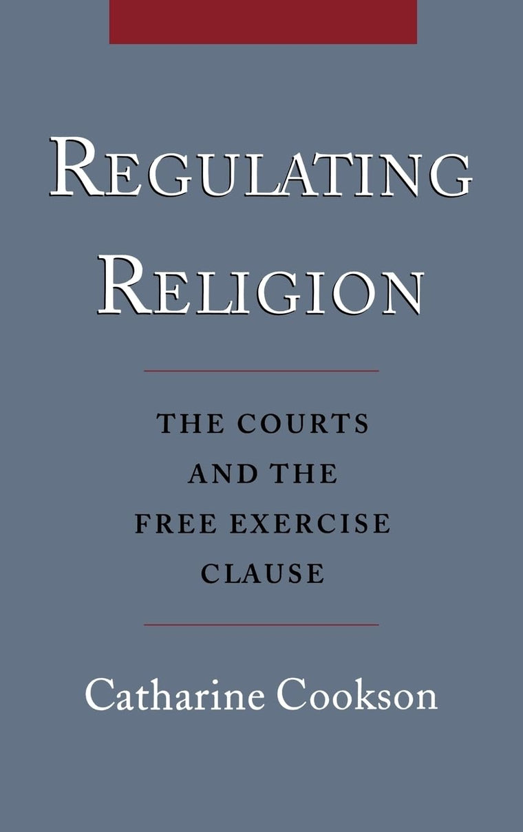 Regulating Religion: The Courts and the Free Excercise Clause