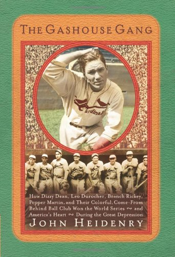 The Gashouse Gang: How Dizzy Dean, Leo Durocher, Branch Rickey, Pepper Martin, and Their Colorful, Come-from-Behind Ball Club Won the World Series--and America's Heart--During the Great Depression