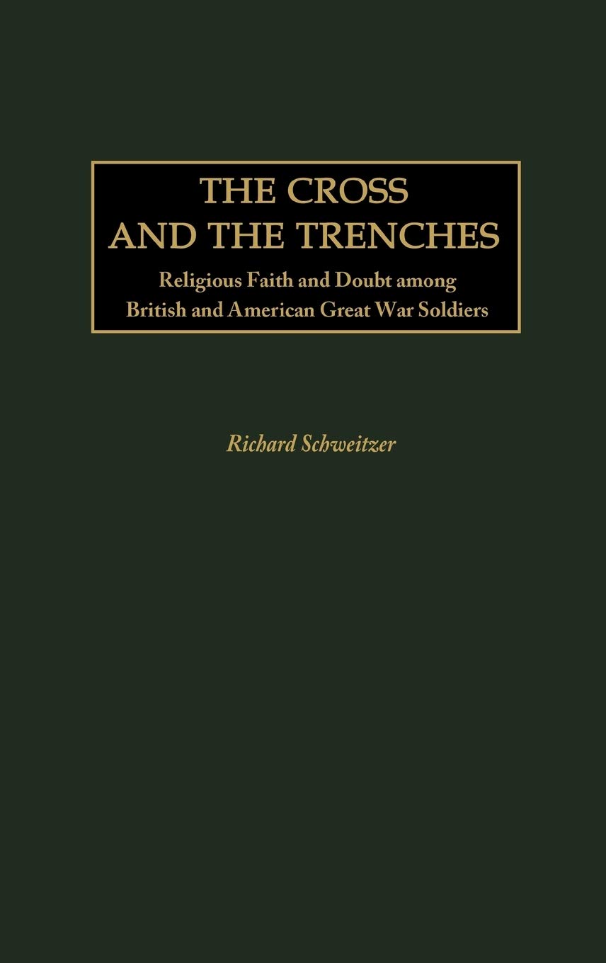 The Cross and the Trenches: Religious Faith and Doubt among British and American Great War Soldiers (Contributions in Military Studies)