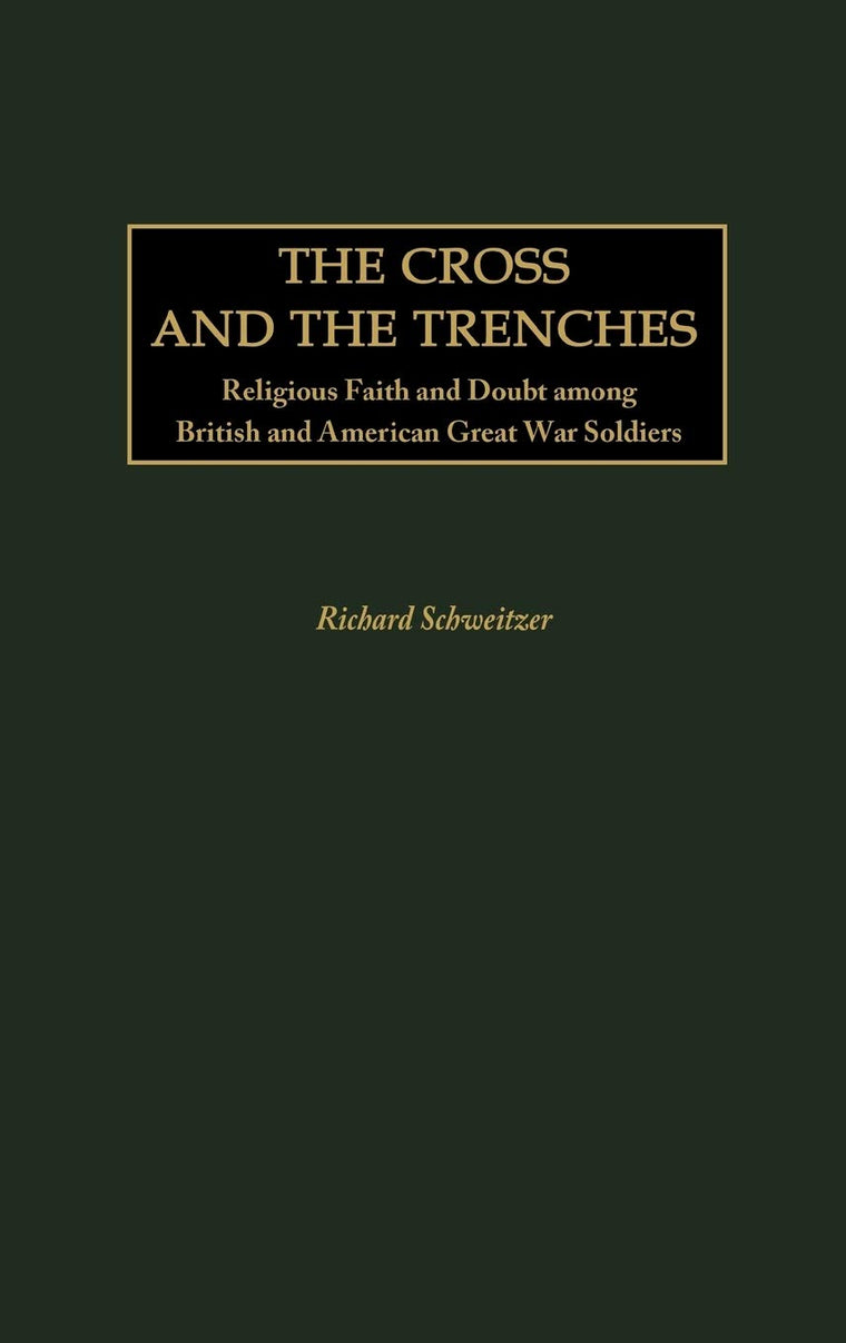 The Cross and the Trenches: Religious Faith and Doubt among British and American Great War Soldiers (Contributions in Military Studies)