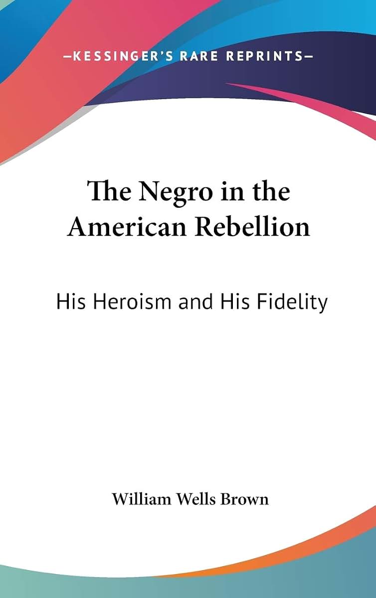 The Negro in the American Rebellion: His Heroism and His Fidelity