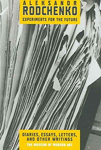 Aleksandr Rodchenko: Experiments for the Future, Diaries, Essays, Letters, and Other Writings