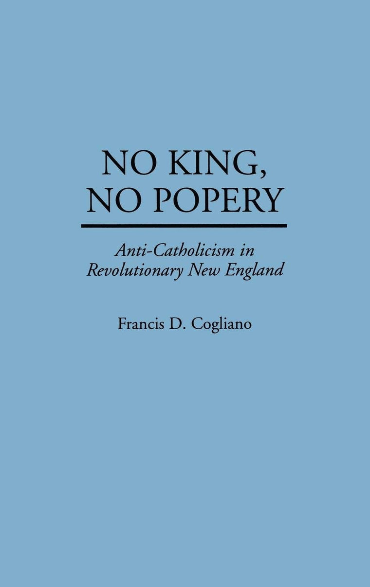 No King, No Popery: Anti-Catholicism in Revolutionary New England (Contributions in American History)
