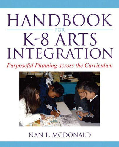Handbook for K-8 Arts Integration: Purposeful Planning Acros