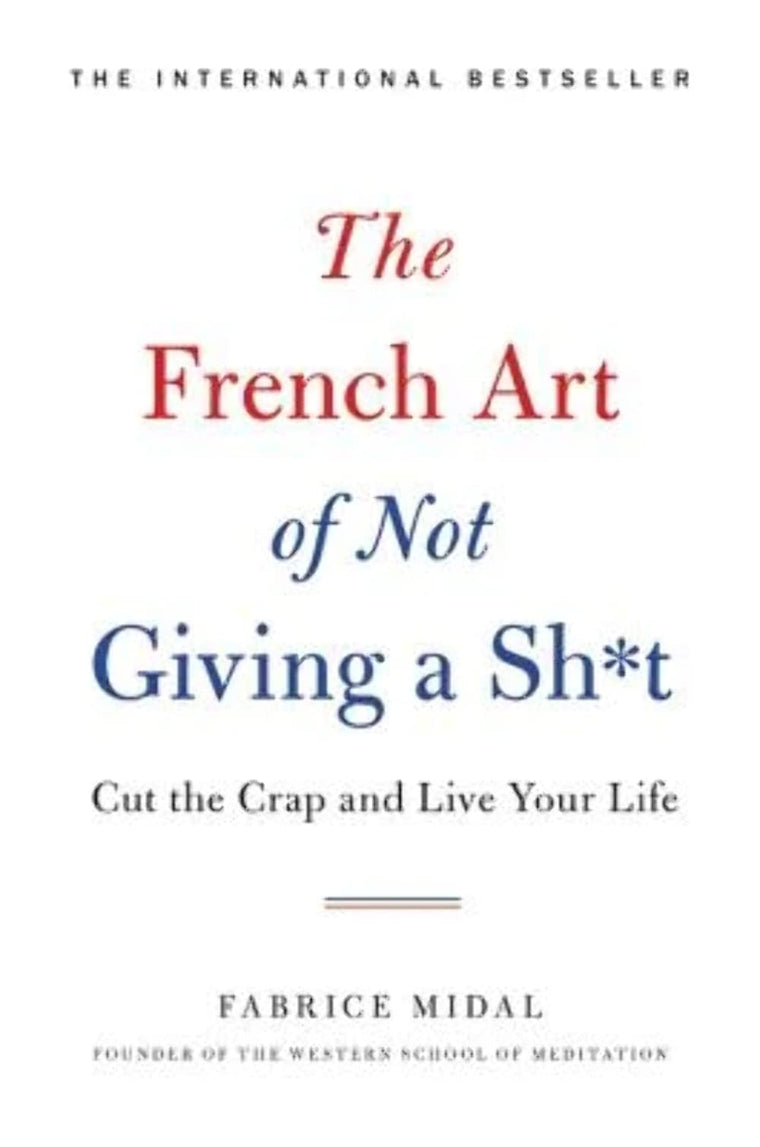 The French Art of Not Giving a Sh*t: Cut the Crap and Live Y
