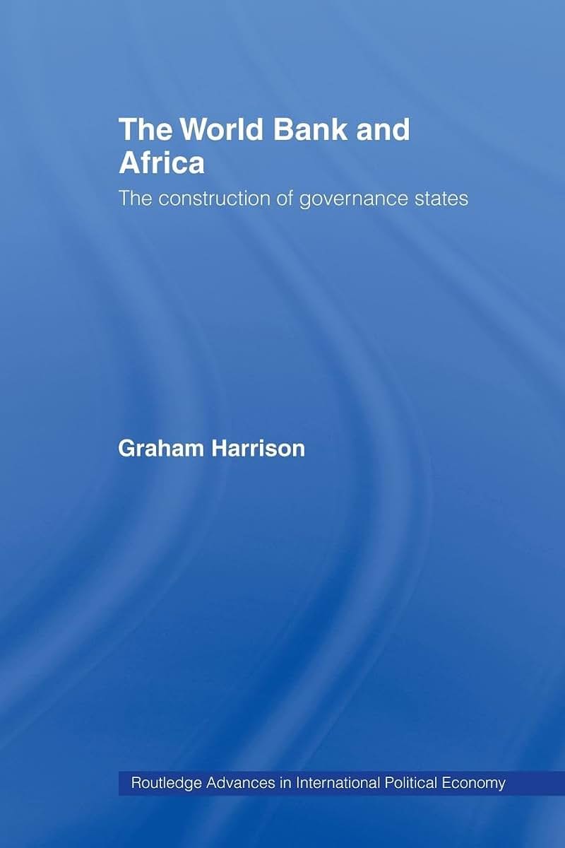 The World Bank and Africa: The Construction of Governance States (Routledge Advances in International Political Economy)