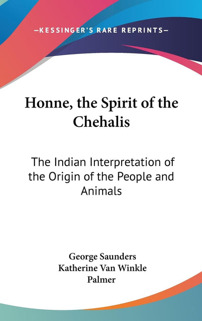 Honne, the Spirit of the Chehalis: The Indian Interpretation of the Origin of the People and Animals