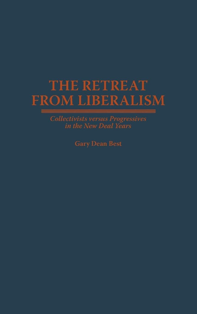 The Retreat from Liberalism: Collectivists versus Progressives in the New Deal Years
