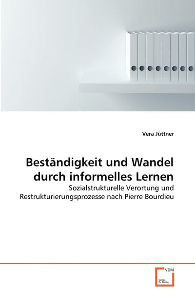 Bestndigkeit und Wandel durch informelles Lernen: Sozialstrukturelle Verortung und Restrukturierungsprozesse nach Pierre Bourdieu (German Edition)