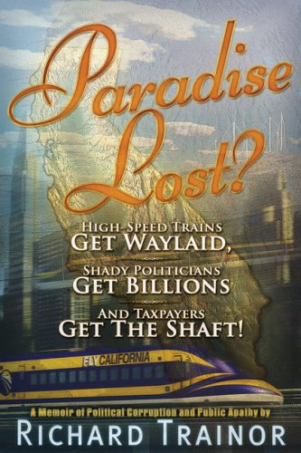 Paradise Lost?: High-Speed Trains Get Waylaid, Shady Politicians Get Billions and Taxpayers Get the Shaft!