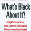 What's Black About It? Insights to Increase Your Share of a Changing African-American Market