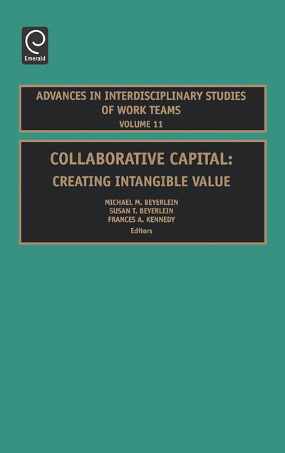 Collaborative Capital: Creating Intangible Value (Advances in Interdisciplinary Studies of Work Teams, 11)