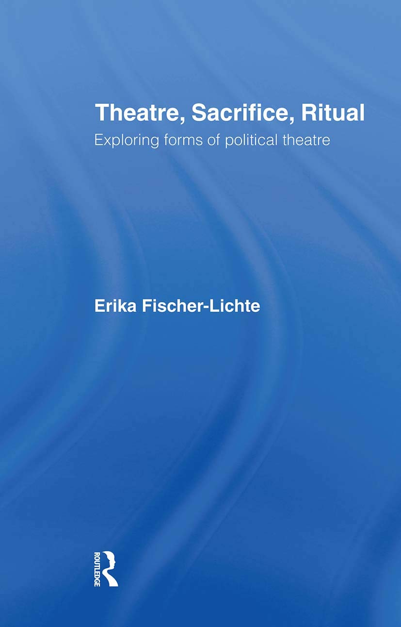 Theatre, Sacrifice, Ritual: Exploring Forms of Political Theatre