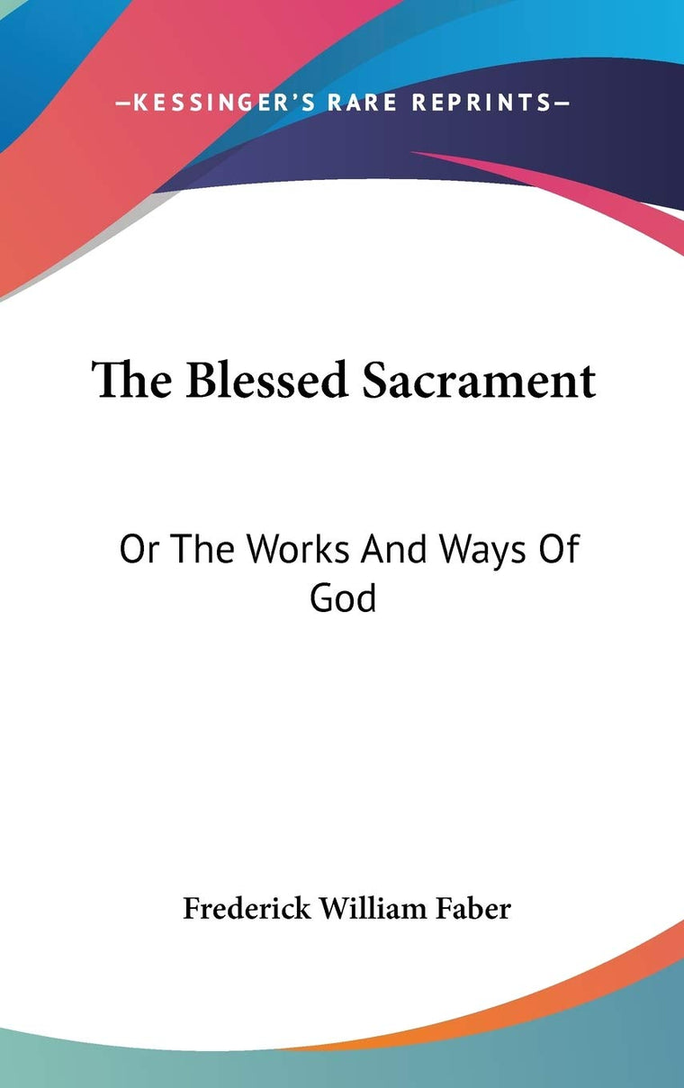 The Blessed Sacrament: Or The Works And Ways Of God