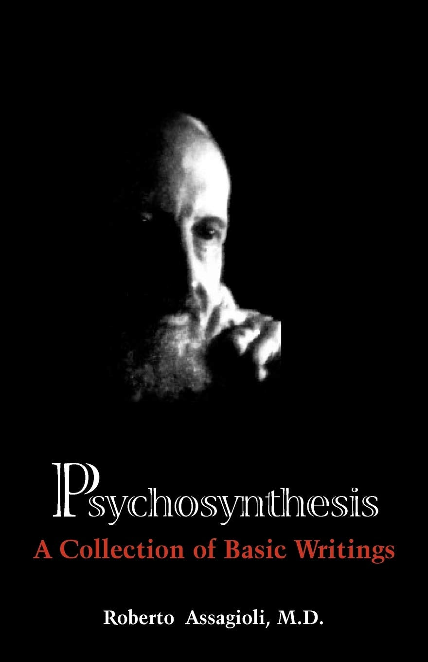 Psychosynthesis: A Collection of Basic Writings by Assagioli