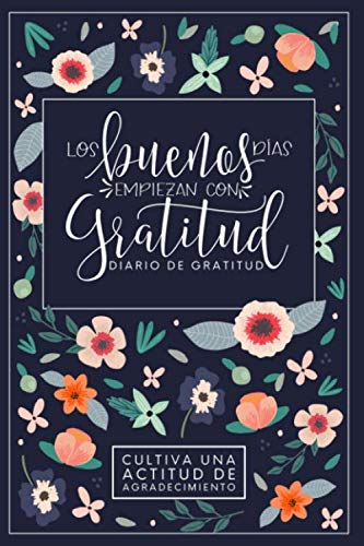 Los buenos das empiezan con gratitud: Diario de gratitud: Cultiva una actitud de agradecimiento (Spanish Edition)