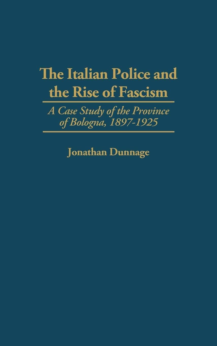 The Italian Police and the Rise of Fascism: A Case Study of the Province of Bologna, 1897-1925 (Engineering)