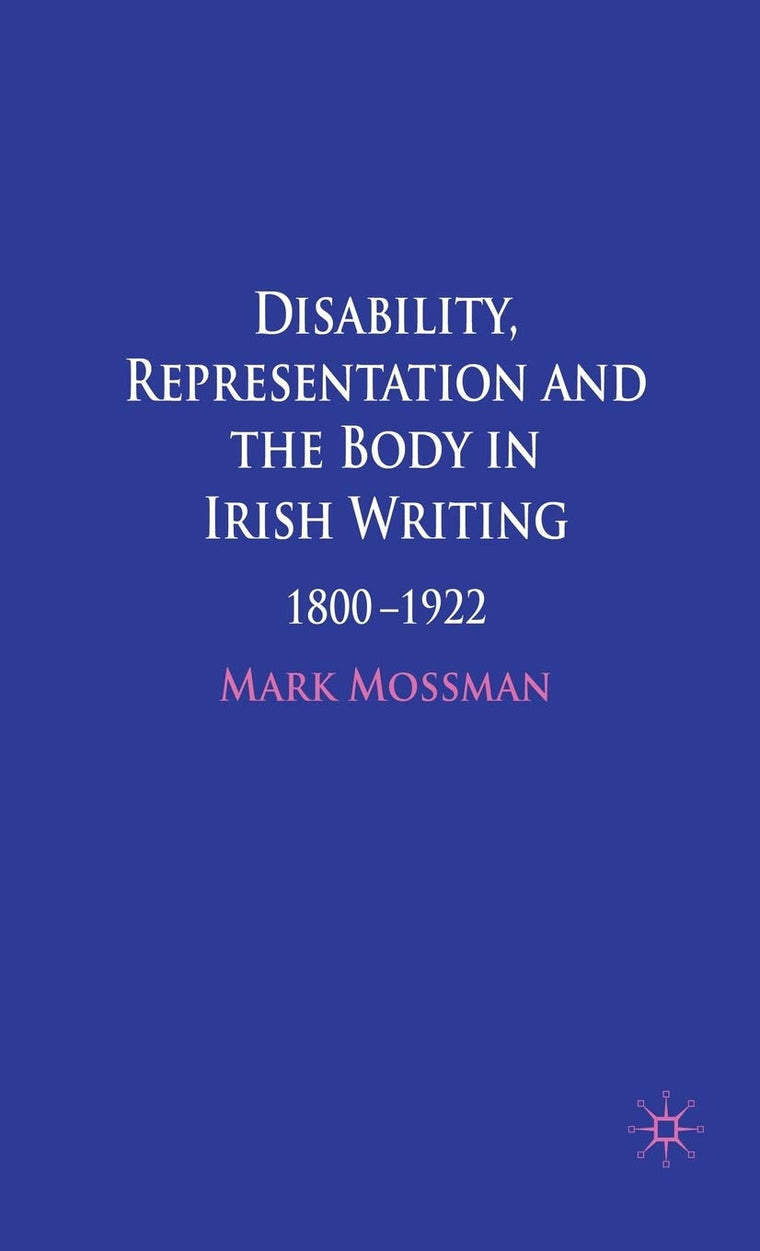 Disability, Representation and the Body in Irish Writing: 1800-1922