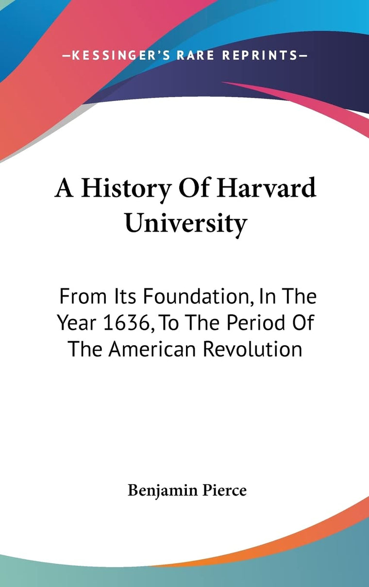 A History Of Harvard University: From Its Foundation, In The Year 1636, To The Period Of The American Revolution