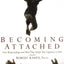 Becoming Attached: First Relationships and How They Shape Us