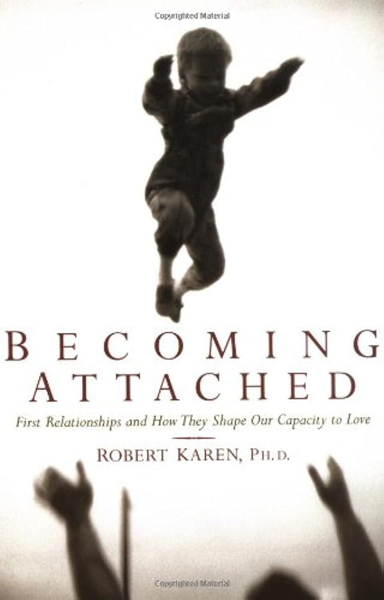 Becoming Attached: First Relationships and How They Shape Us
