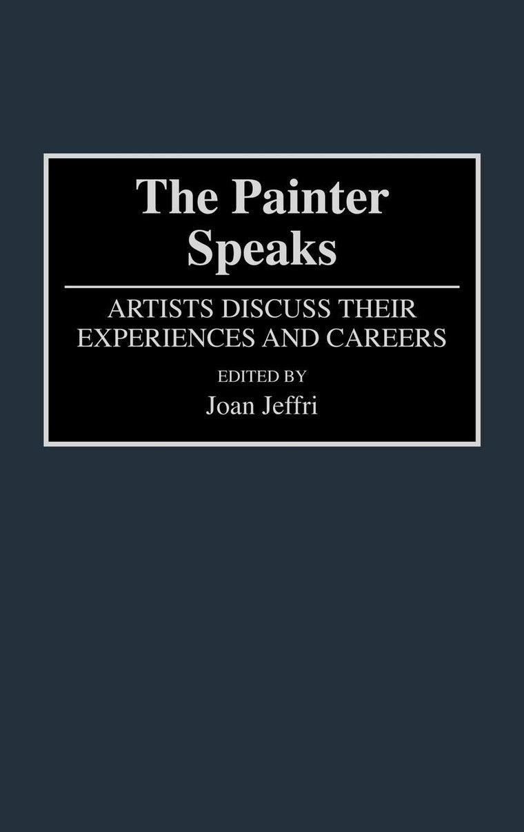 The Painter Speaks: Artists Discuss Their Experiences and Careers (Contributions to the Study of Art and Architecture)