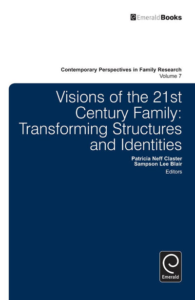 Visions of the 21st Century Family: Transforming Structures and Identities (Contemporary Perspectives in Family Research, 7)