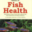 Manual of Fish Health: Everything You Need to Know About Aquarium Fish, Their Environment and Disease Prevention