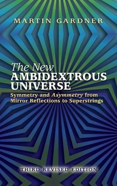 The New Ambidextrous Universe: Symmetry and Asymmetry from Mirror Reflections to Superstrings: Third Revised Edition