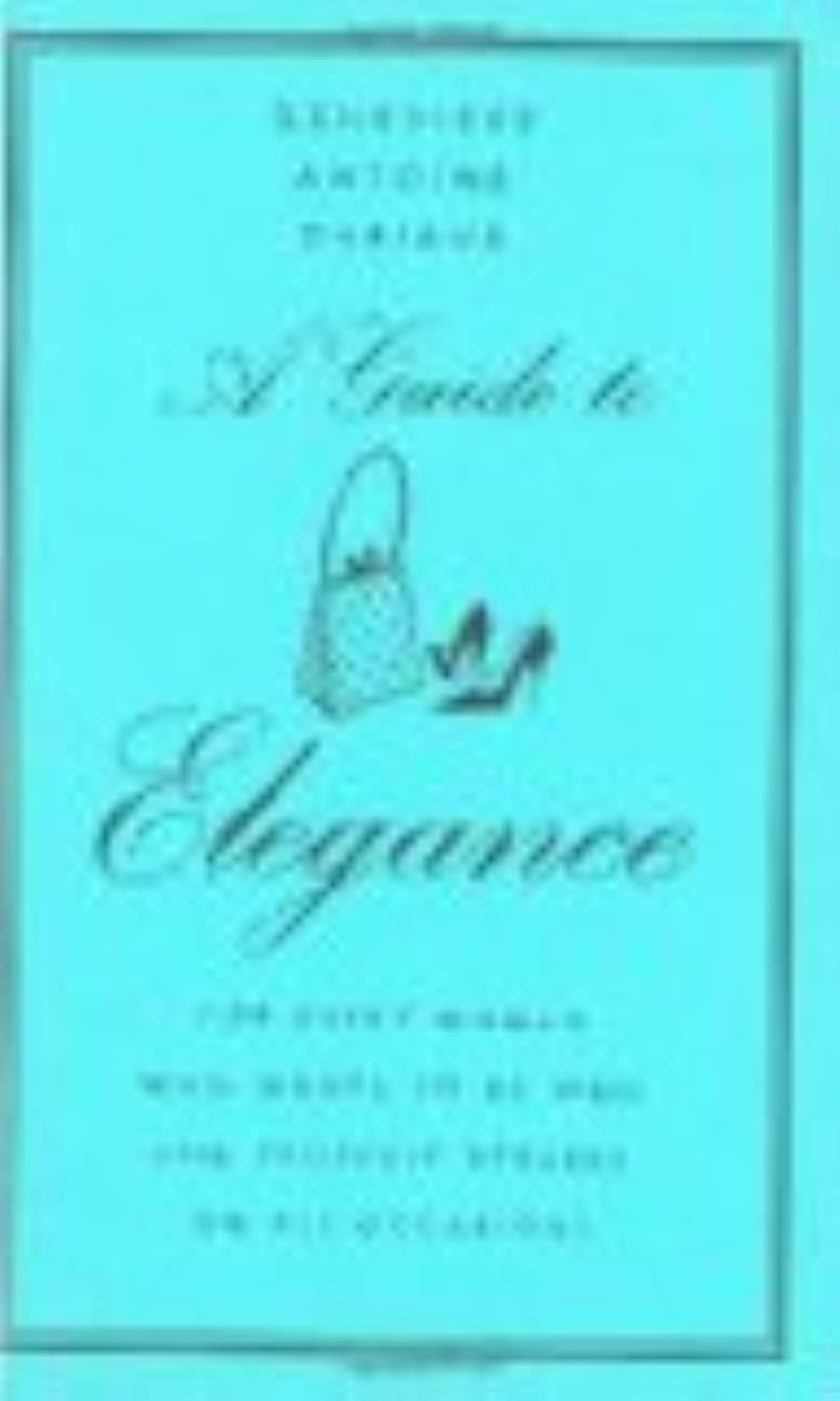 A Guide to Elegance: For Every Woman Who Wants to Be Well and Properly Dressed on All Occasions