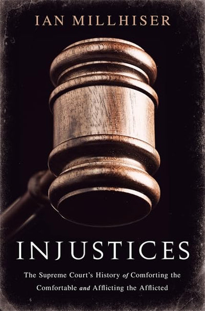 Injustices: The Supreme Court's History of Comforting the Comfortable and Afflicting the Afflicted