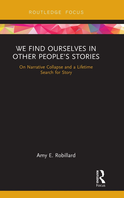 We Find Ourselves in Other Peoples Stories: On Narrative Collapse and a Lifetime Search for Story