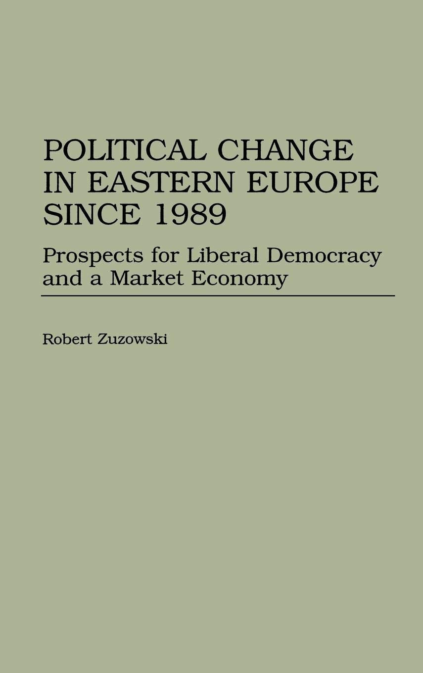 Political Change in Eastern Europe Since 1989: Prospects for Liberal Democracy and a Market Economy