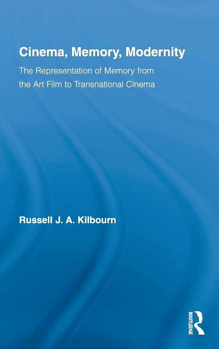 Cinema, Memory, Modernity: The Representation of Memory from the Art Film to Transnational Cinema (Routledge Advances in Film Studies)