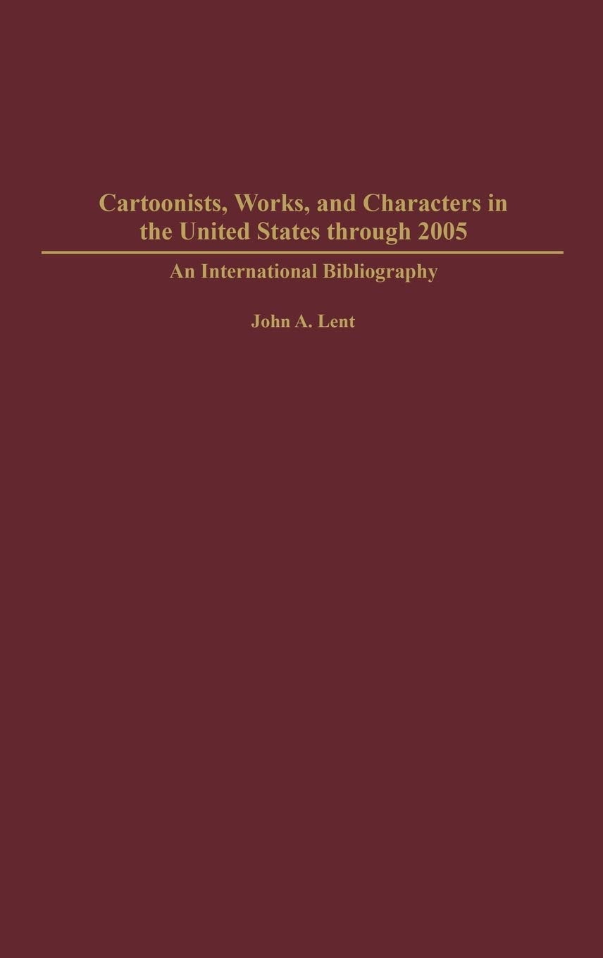 Cartoonists, Works, and Characters in the United States through 2005: An International Bibliography (Bibliographies and Indexes in Popular Culture)