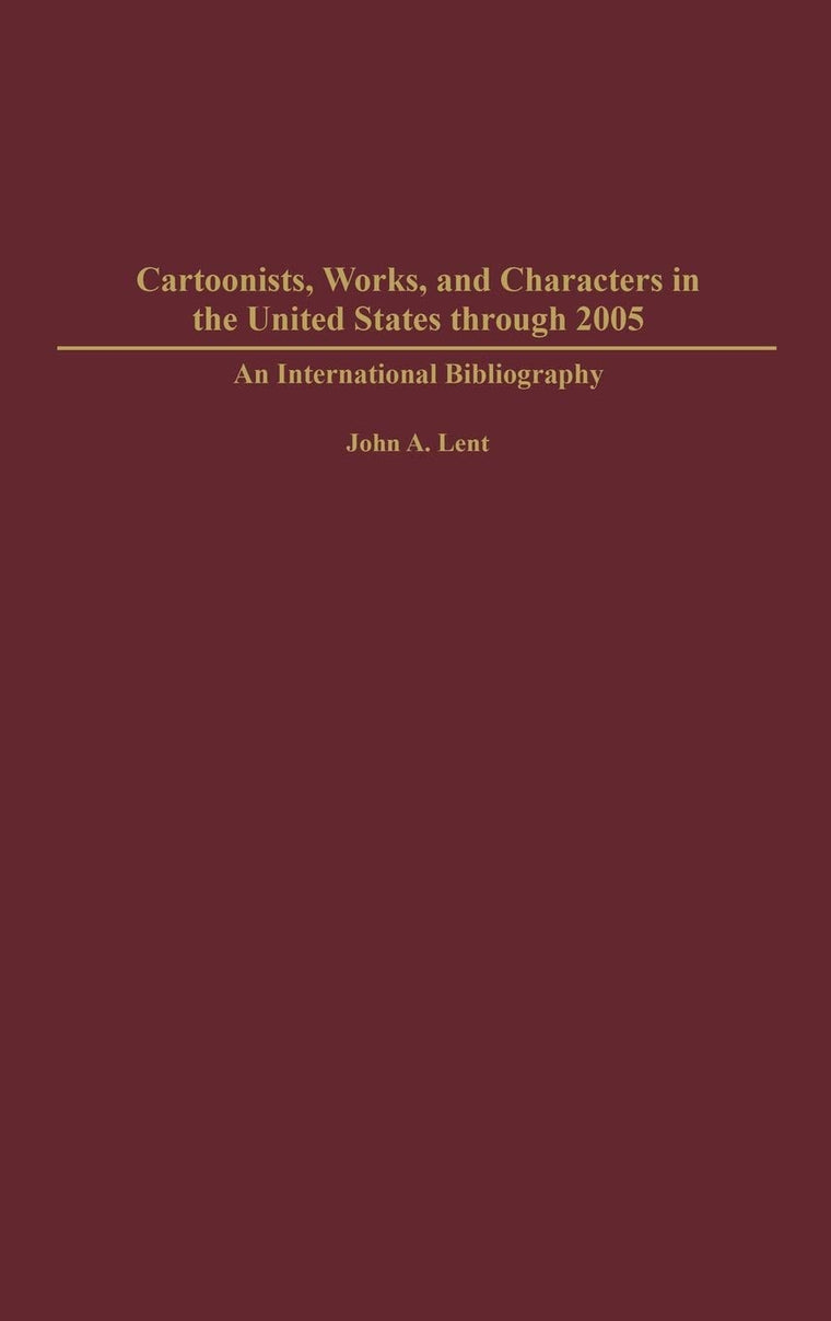 Cartoonists, Works, and Characters in the United States through 2005: An International Bibliography (Bibliographies and Indexes in Popular Culture)