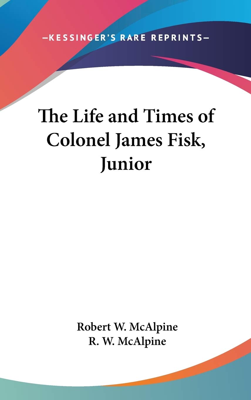 The Life and Times of Colonel James Fisk, Junior