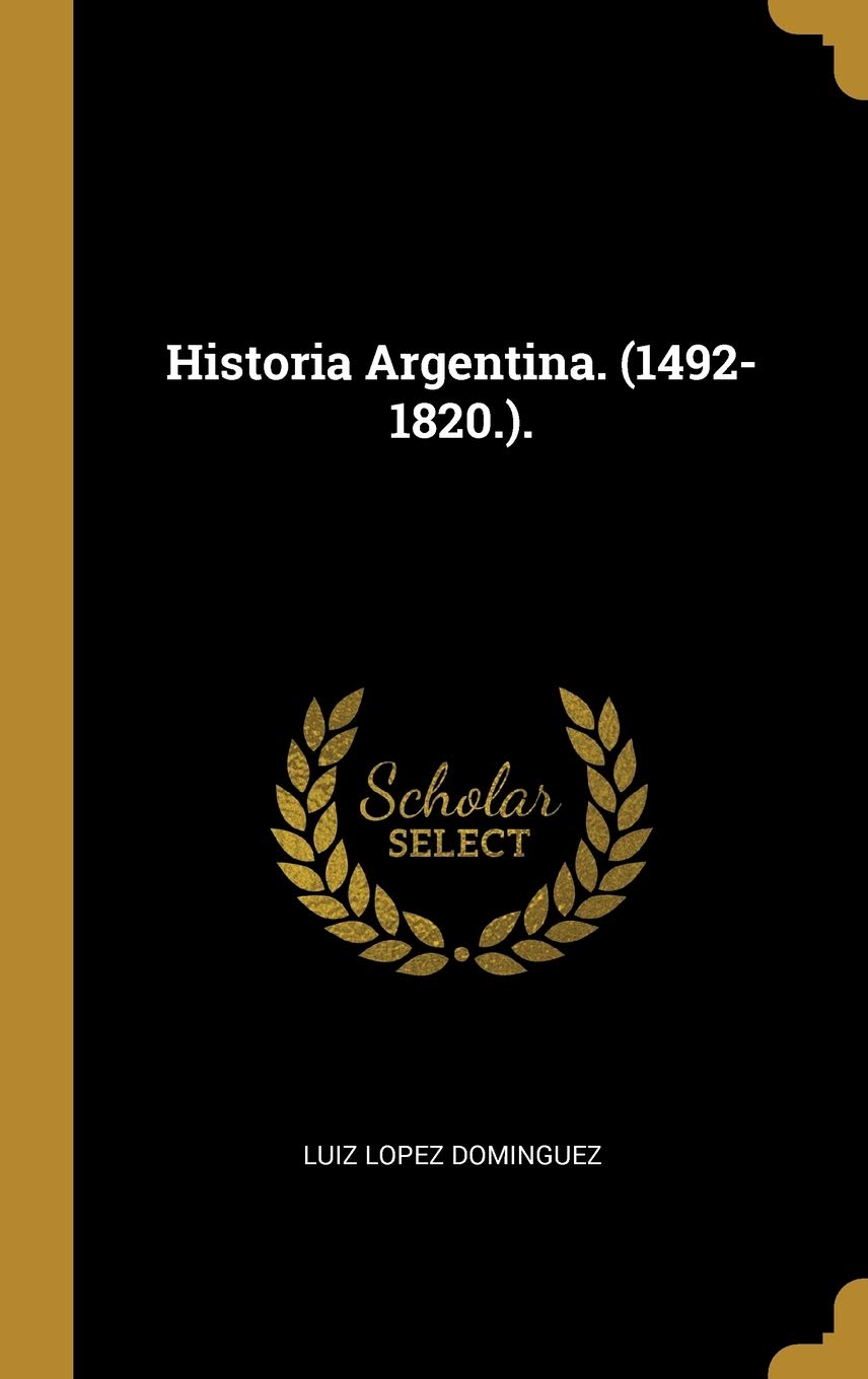 Historia Argentina. (1492-1820.). (Spanish Edition)