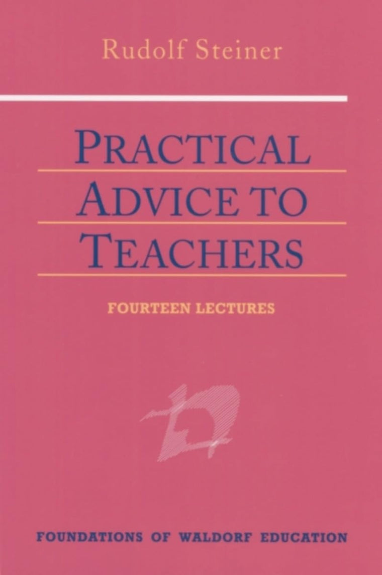 Practical Advice to Teachers: (CW 294) (Foundations of Waldorf Education, 2)