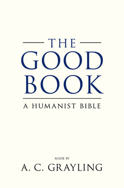 The Good Book: A Humanist Bible by A. C. Grayling