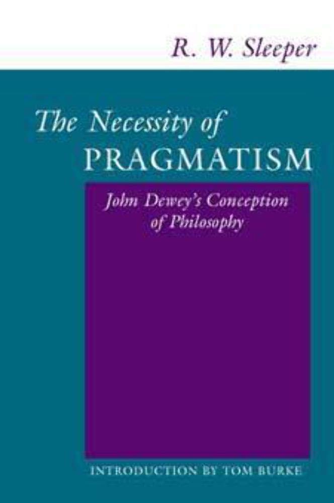 The Necessity of Pragmatism: John Dewey's Conception of Philosophy