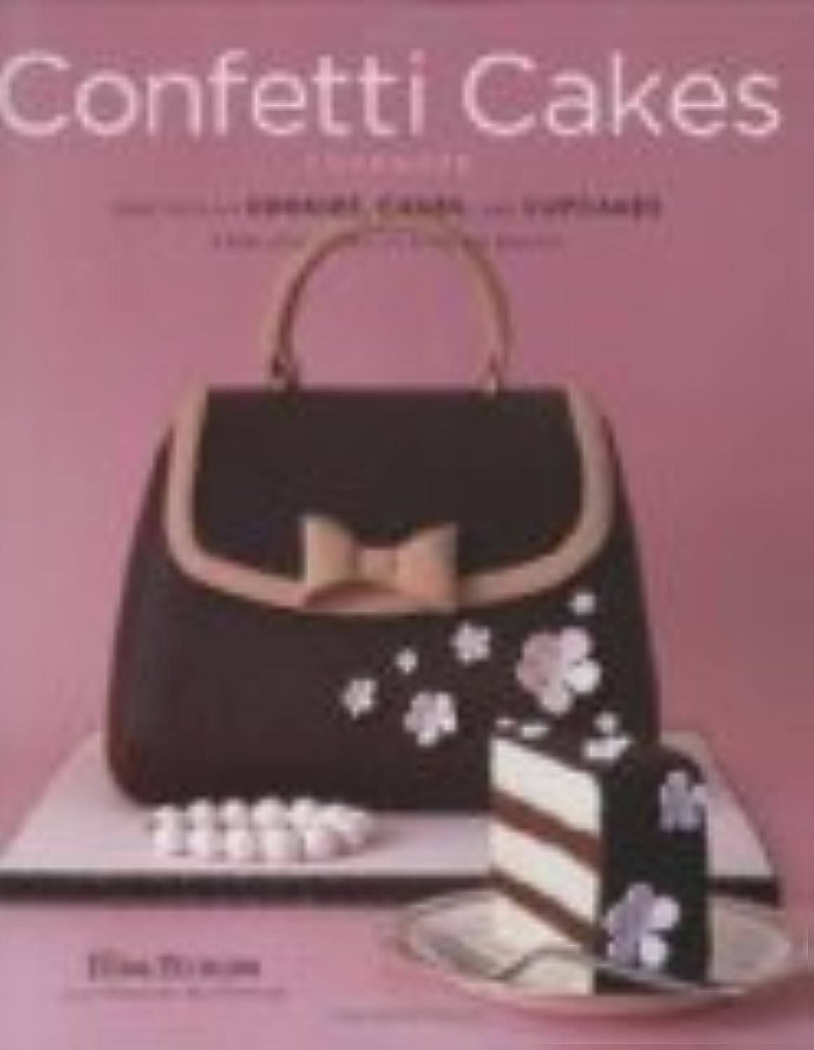 The Confetti Cakes Cookbook: Spectacular Cookies, Cakes, and Cupcakes from New York City's Famed Bakery