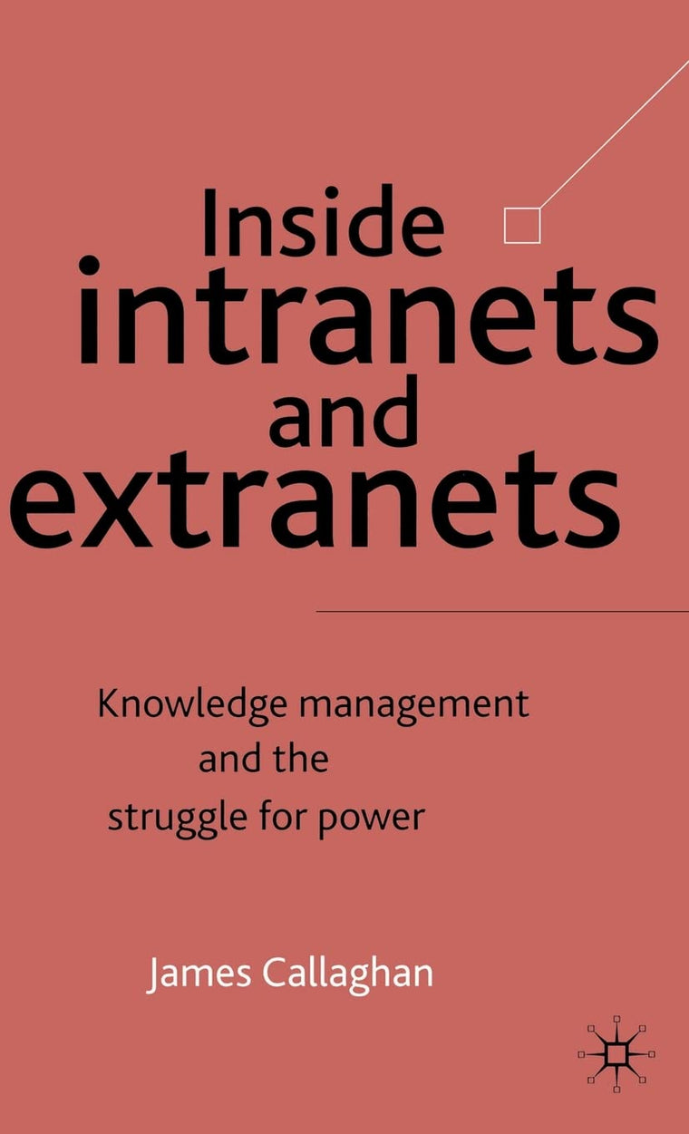 Inside Intranets & Extranets: Knowledge Management and the Struggle for Power